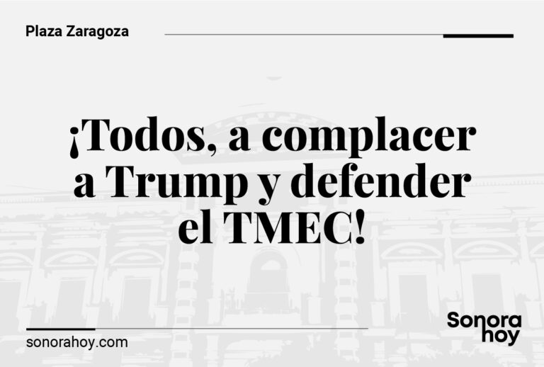 ¡Todos, a complacer a Trump y defender el TMEC!